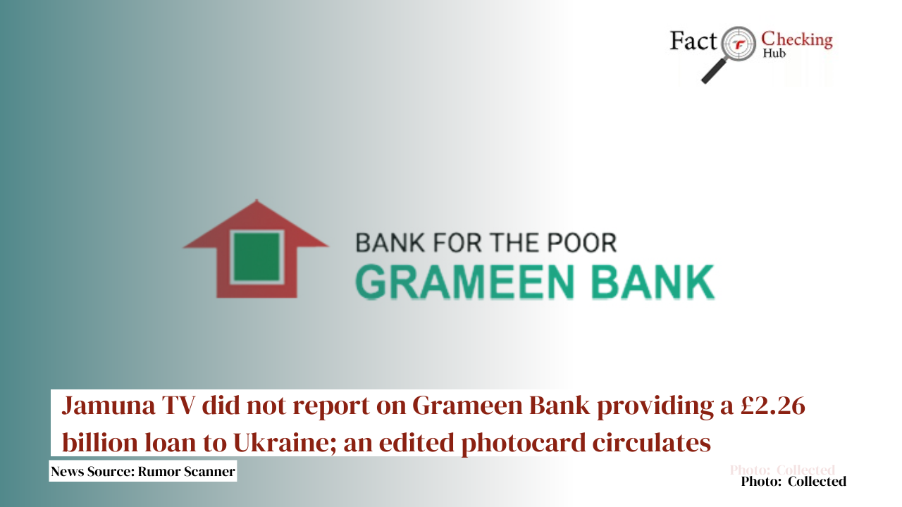 Jamuna TV did not report on Grameen Bank providing a £2.26 billion loan to Ukraine; an edited photocard circulates