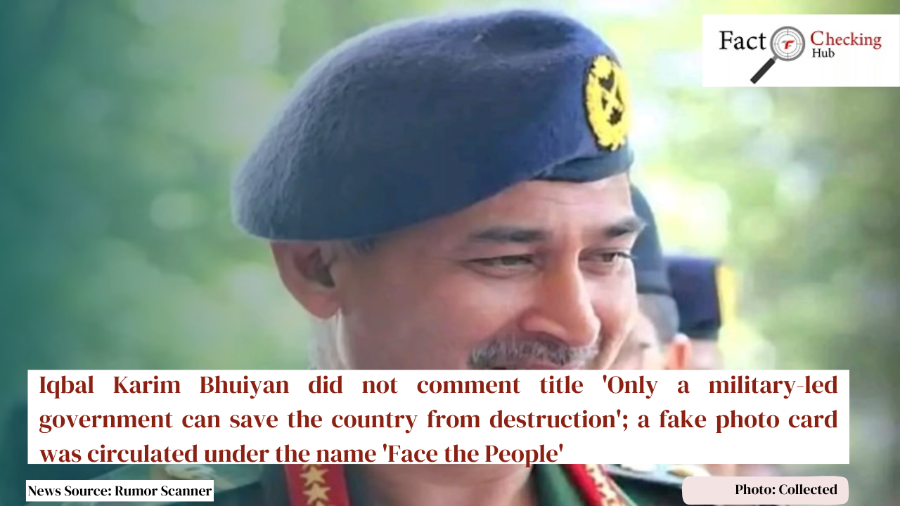 Iqbal Karim Bhuiyan did not make the comment titled 'Only a military-led government can save the country from destruction'; a fake photo card was circulated under the name 'Face the People'