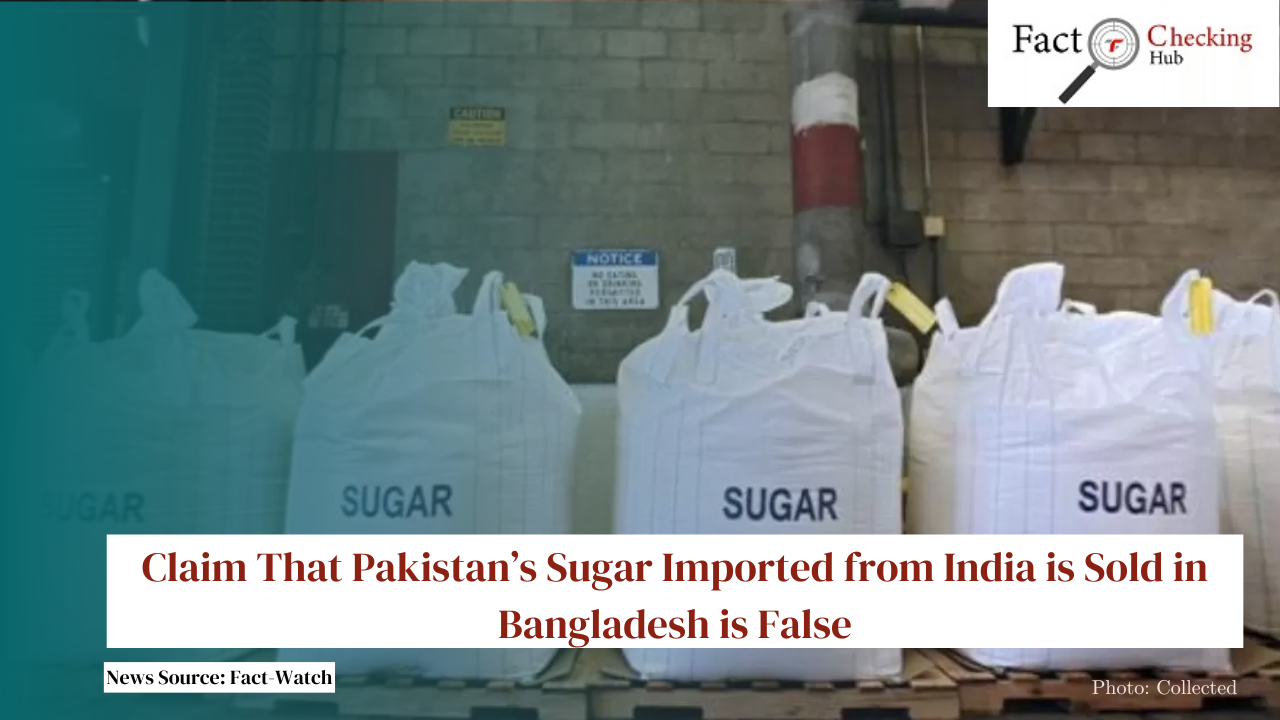 Claim That Pakistan’s Sugar Imported from India is Sold in Bangladesh is False