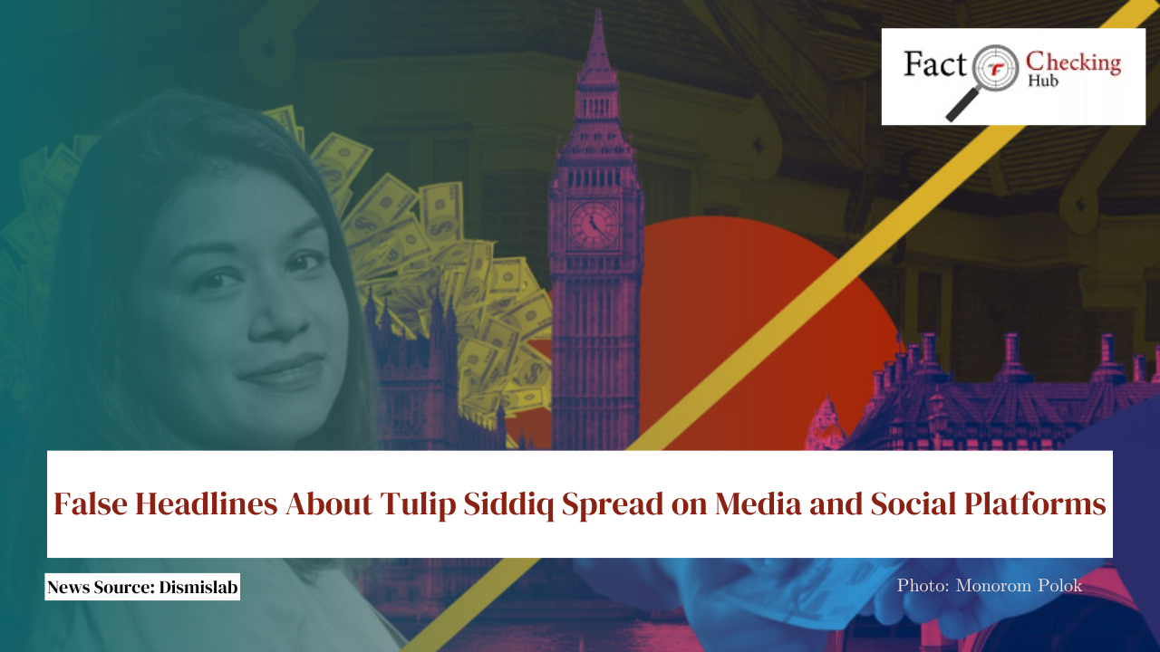 False Headlines About Tulip Siddiq Spread on Media and Social Platforms