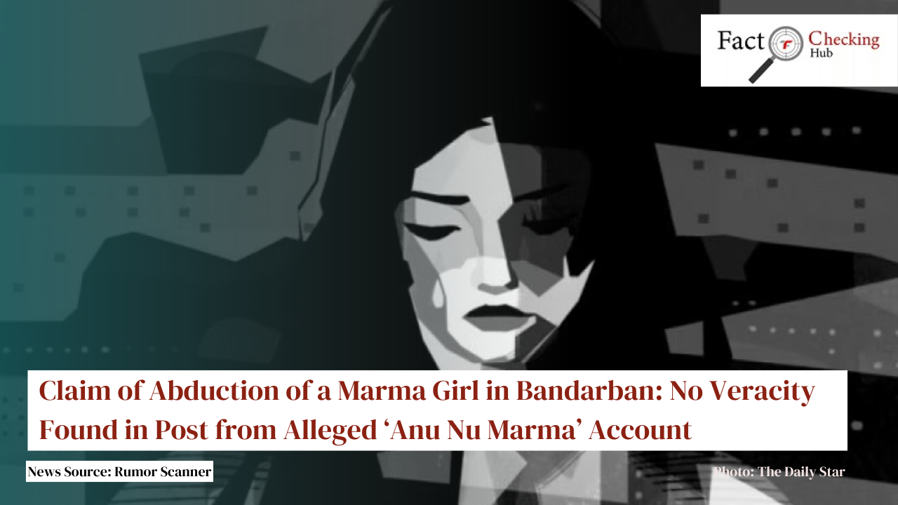 Claim of Abduction of a Marma Girl in Bandarban: No Veracity Found in Post from Alleged ‘Anu Nu Marma’ Account