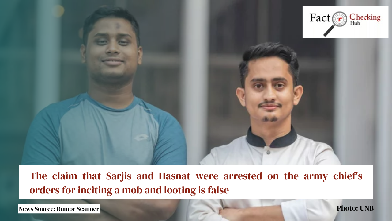 The claim that Sarjis and Hasnat were arrested on the army chief's orders for inciting a mob and looting is false