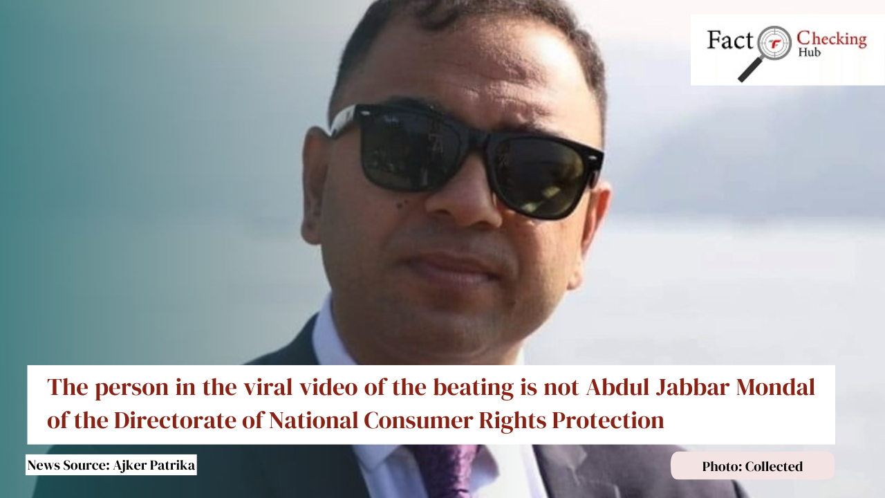 The person in the viral video of the beating is not Abdul Jabbar Mondal of the Directorate of National Consumer Rights Protection